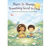 There Is Always Something Good to Find: A Gentle Gratitude Book for Young Children (Little Leap Affirmation Series)