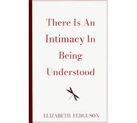 There Is An Intimacy In Being Understood