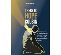THERE IS HOPE, COUSIN: A Man’s Guide to Breaking the Silence, Finding Inner Strength, and Reclaiming His Life.