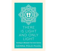 There Is Light and Only Light: Teachings to Illuminate Your Inner Journey