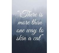 There is more than one way to skin a cat: Lined Notebook / Journal Gifts, Inspirational Quote Notebook, 110 Pages, 6x9, Soft Cover, Matte finish