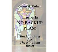 There Is NO BACKUP PLAN!: Ten Mandates for The Kingdom Reset