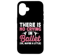 There Is No Crying In Ballet (Ok Maybe A Little) Case for iPhone 16