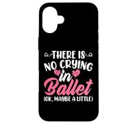 There Is No Crying In Ballet (Ok Maybe A Little) Case for iPhone 16 Plus