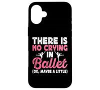 There Is No Crying In Ballet (Ok Maybe A Little) Case for iPhone 16 Plus