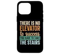There Is No Elevator To Success You Have To Take The Stairs Case for iPhone 16 Pro Max