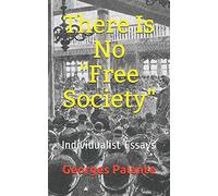 There Is No "Free Society": Individualist Essays