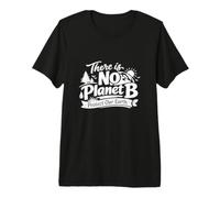 There is No Planet B Protect Our Earth Nature Awareness Gift Premium T-Shirt