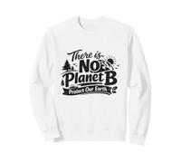 There Is No Planet B Protect Our Earth Nature Awareness Gift Sweatshirt