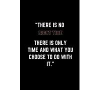 “There is no right time. There is only time and what you choose to do with it": Perfect notebook journal gift for your special persons in you life/Blank Lines notebook with 120 pages and 6x9 inches.