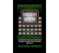 THERE IS NO SPOON: A LONG WINDED REVIEW AND EXAMINATION OF THE WORLD OF AGENTS, ORACLE, MACHINES AND REALITY.