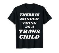 There is NO Such Thing AS A Trans Child T-Shirt