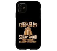 There Is No Such Thing As Scrap Wood - Woodworking Carpenter Case for iPhone 11