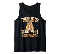 There is No Such Thing As Scrap Wood - Woodworking Carpenter Tank Top