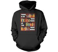 There is No Such Thing As Too Many Books - Unisex Hoodie - Book Lover Reading