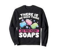 There Is No Such Thing As Too Many Soaps Making Sweatshirt
