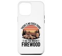 There Is No Such Thing as Too Much Firewood Funny Woodworker Case for iPhone 12 Pro Max