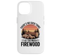 There Is No Such Thing as Too Much Firewood Funny Woodworker Case for iPhone 14