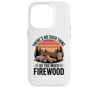 There Is No Such Thing as Too Much Firewood Funny Woodworker Case for iPhone 14 Pro