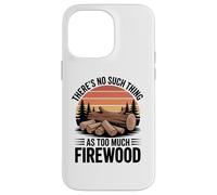 There Is No Such Thing as Too Much Firewood Funny Woodworker Case for iPhone 14 Pro Max