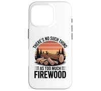 There Is No Such Thing as Too Much Firewood Funny Woodworker Case for iPhone 16 Pro
