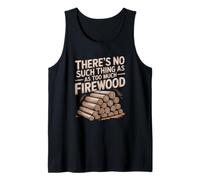 There is No Such Thing As Too Much Firewood Tank Top