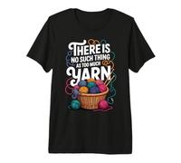 There is No Such Thing As Too Much Yarn Premium T-Shirt