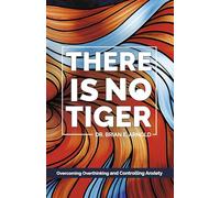 There Is No Tiger: Overcoming Overthinking and Controlling Anxiety