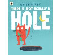 There Is Not Usually a Hole : A funny underground adventure for 3-6 year olds all about new friendships ... and a BANANA!