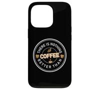 There Is Nothing Better Than Coffee Cafeine Baristas Case for iPhone 13 Pro