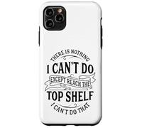 There Is Nothing I Can't Do Except Reach The Top Shelf Case for iPhone 11 Pro Max