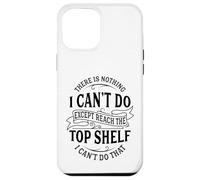 There Is Nothing I Can't Do Except Reach The Top Shelf Case for iPhone 12 Pro Max
