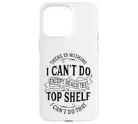 There Is Nothing I Can't Do Except Reach The Top Shelf Case for iPhone 15 Pro Max