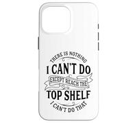 There Is Nothing I Can't Do Except Reach The Top Shelf Case for iPhone 16 Pro Max