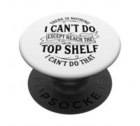 There Is Nothing I Can't Do Except Reach The Top Shelf PopSockets Adhesive PopGrip
