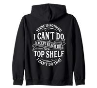 There Is Nothing I Can't Do Except Reach The Top Shelf Zip Hoodie