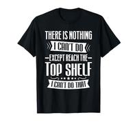 There Is Nothing I Can't Do Expect Reach The Top Shelf T-Shirt