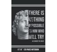 There Is Nothing Impossible To Him Who Will Try: Alexander The Great Quote Journal, 120 Pages 6 x 9 Ancient Greece Philosophy Phrase Lined Notebook