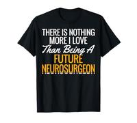 There is Nothing More I Love Being A Future Neurosurgeon T-Shirt