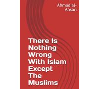 There Is Nothing Wrong With Islam Except The Muslims