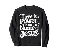 There is Power in the Name of Jesus Christian Sweatshirt