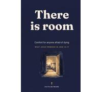 There is room: Comfort for anyone afraid of dying, in the words Jesus left His friends, guided by John 14-17