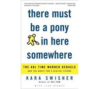 There Must be a Pony in Here Somewhere: The AOL Time Warner Debacle and the Quest for the Digital Future
