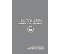 THERE MUST BE MORE Lost Keys To The Christian Life