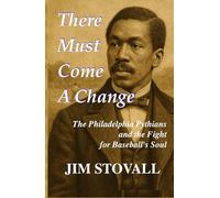 There Must Come a Change: The Philadelphia Pythians and the Fight for Baseball's Soul (First Inning Baseball)