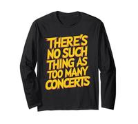 There No Such Thing As Too Many Concerts Music Festival Fan Long Sleeve T-Shirt