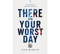 There On Your Worst Day: True Stories From The Blue Line