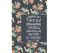 There’s A Great Big Beautiful Tomorrow Shining At The End Of Everyday: Inspirational Quote Notebook For Women | Journal, Diary, Notebook, College Ruled Gift For Women and Girls | 6 X 9 110 Pages