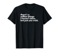 There’s A Million Things I Haven’t Done but Just You Wait T-Shirt