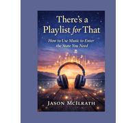 There’s a Playlist for That.: How to Use Music to Enter the State You Need (The Sound Environment Series)